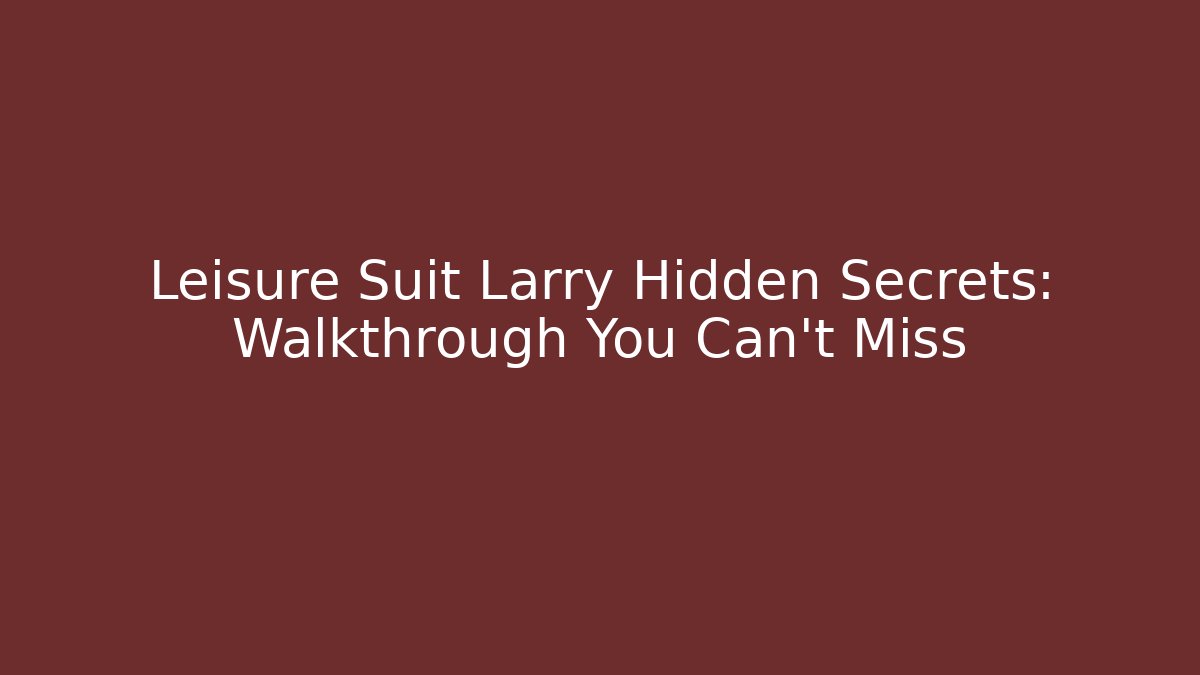 Leisure Suit Larry Hidden Secrets: Walkthrough You Can't Miss - Celivion