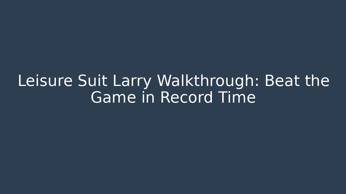 Leisure Suit Larry Walkthrough: Beat the Game in Record Time