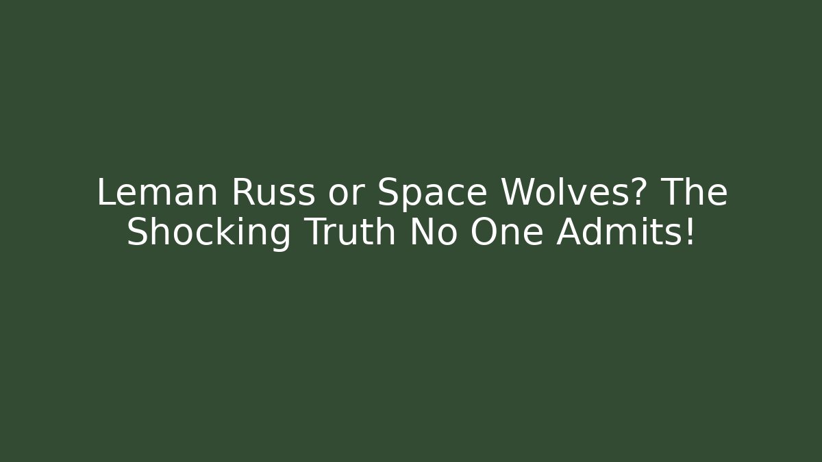 Leman Russ or Space Wolves? The Shocking Truth No One Admits!