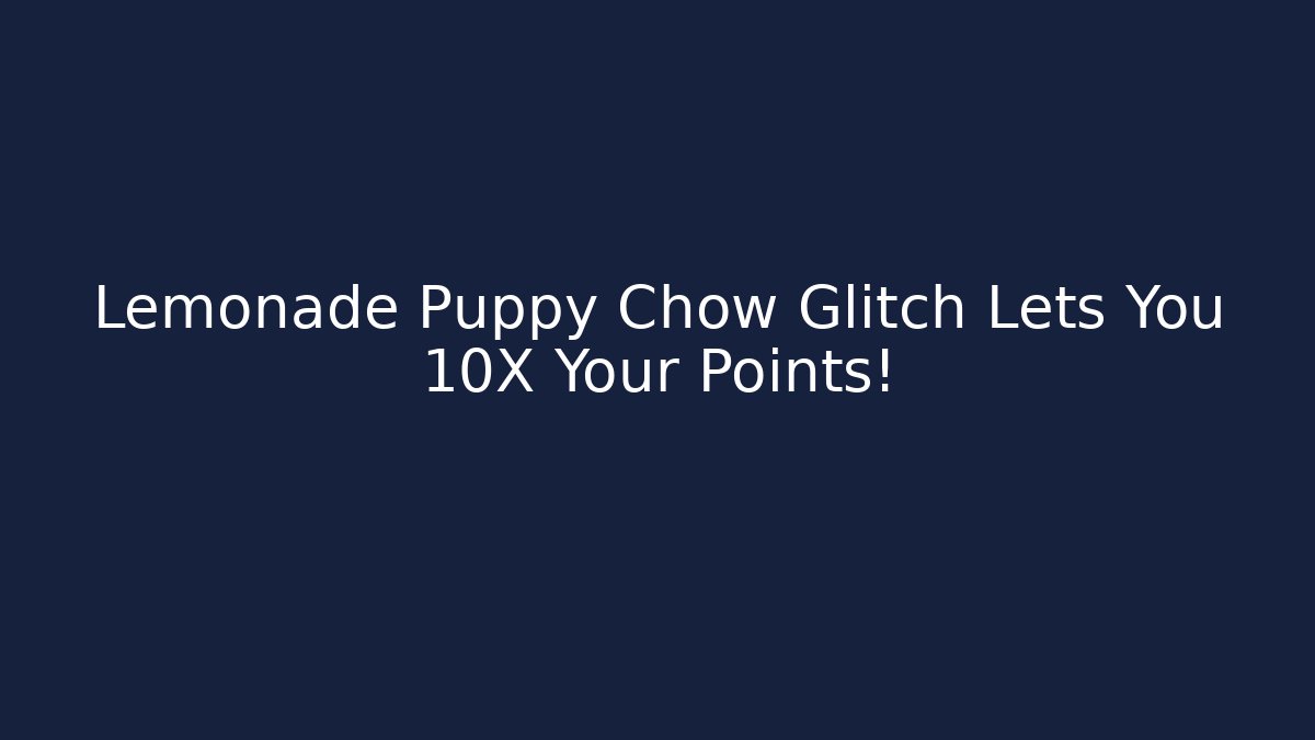 Lemonade Puppy Chow Glitch Lets You 10X Your Points!