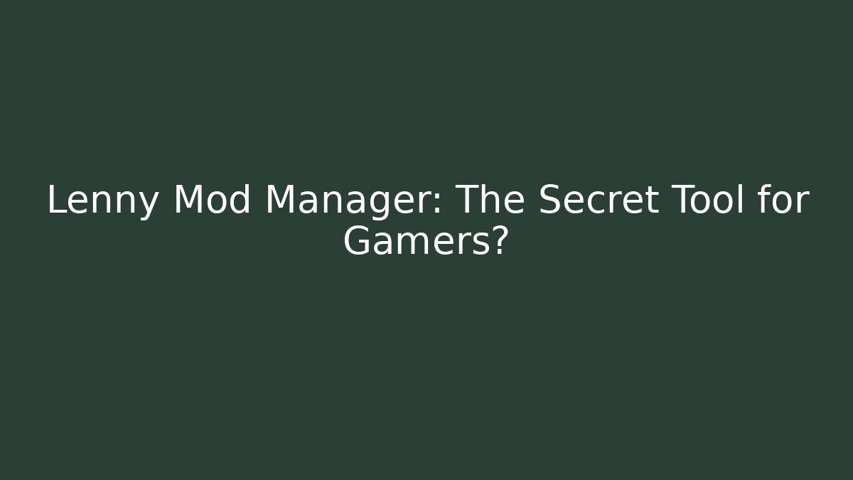 Lenny Mod Manager: The Secret Tool for Gamers?