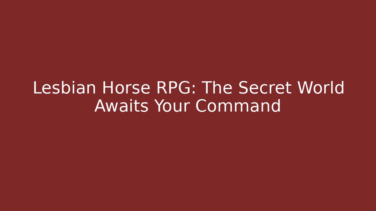 Lesbian Horse RPG: The Secret World Awaits Your Command