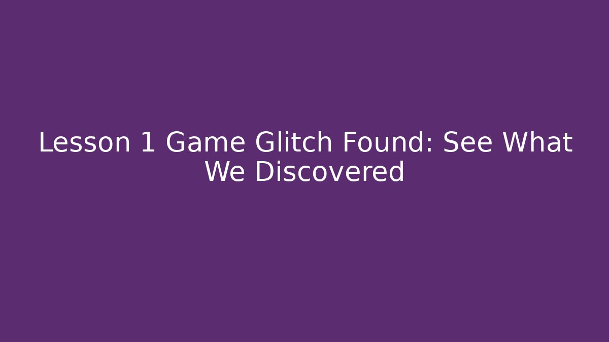 Lesson 1 Game Glitch Found: See What We Discovered