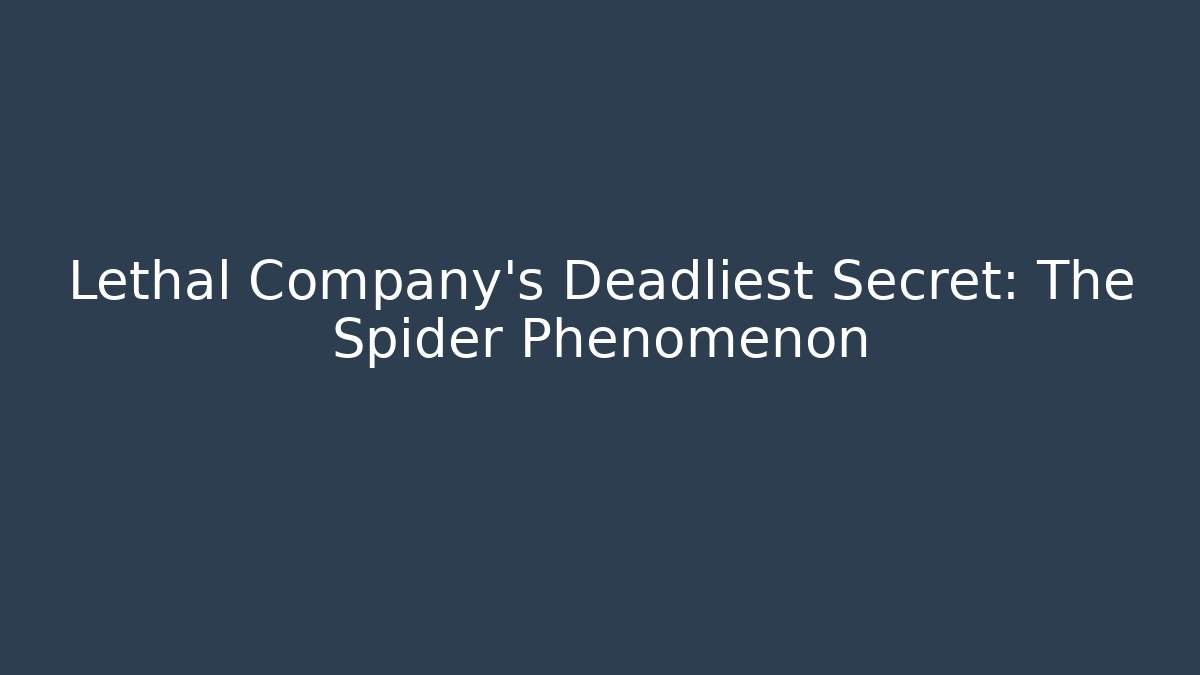 Lethal Company's Deadliest Secret: The Spider Phenomenon