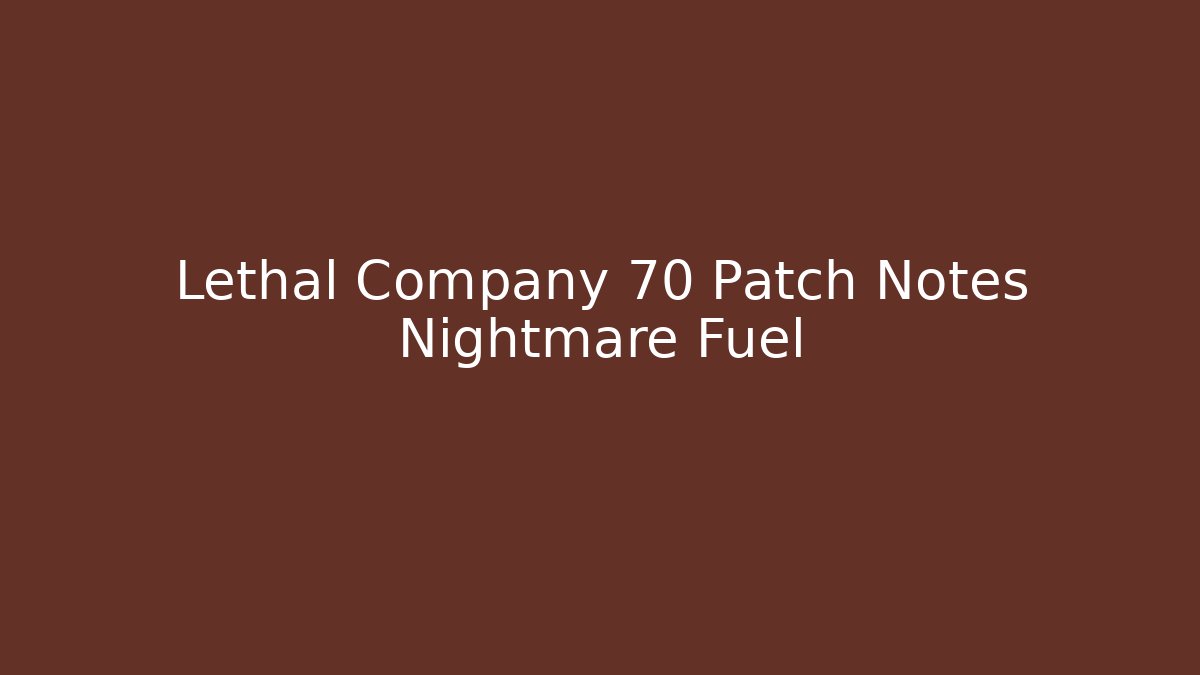 Lethal Company 70 Patch Notes Nightmare Fuel