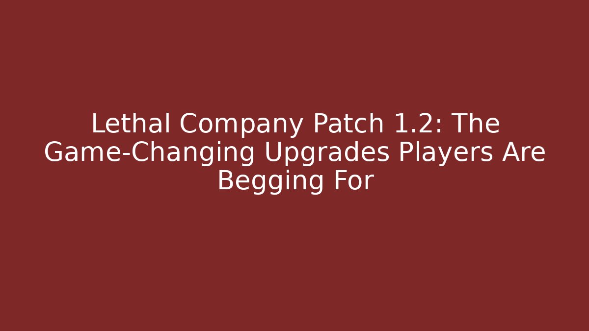 Lethal Company Patch 1.2: The Game-Changing Upgrades Players Are Begging For