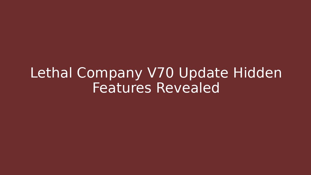 Lethal Company V70 Update Hidden Features Revealed - Celivion