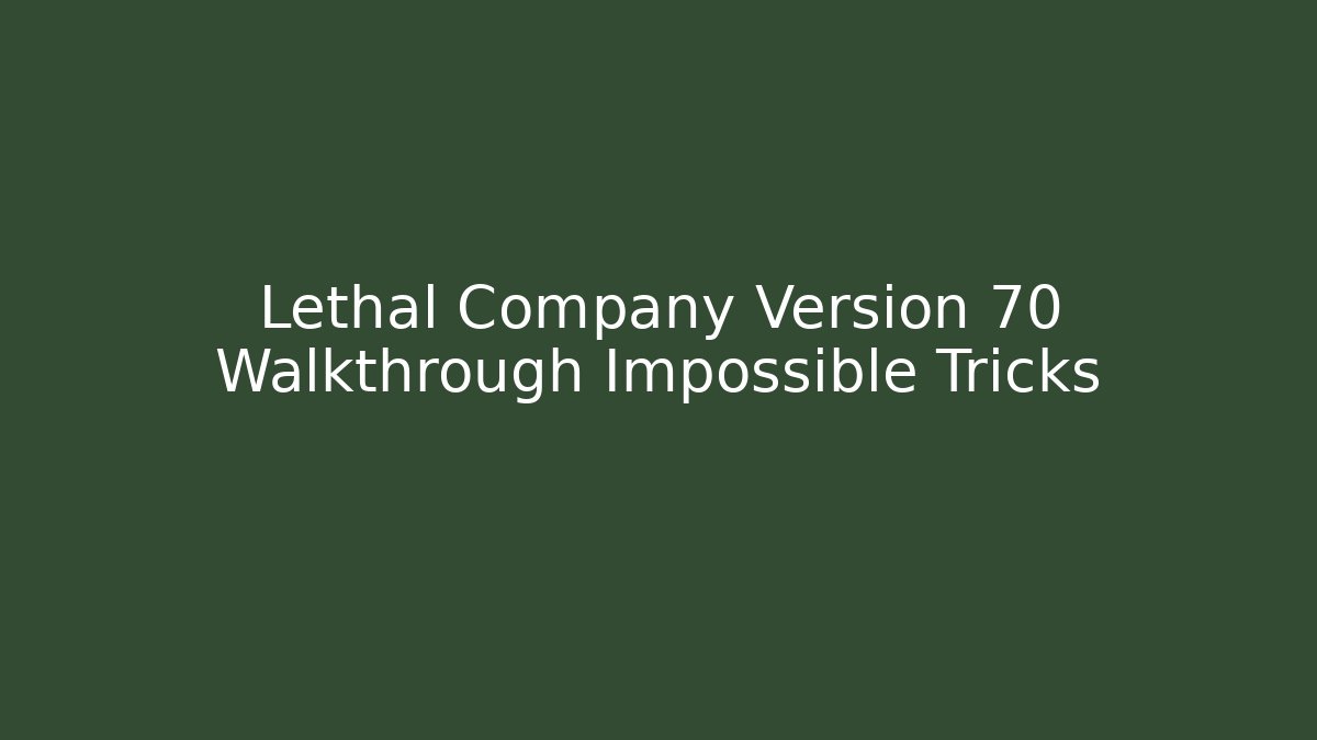 Lethal Company Version 70 Walkthrough Impossible Tricks