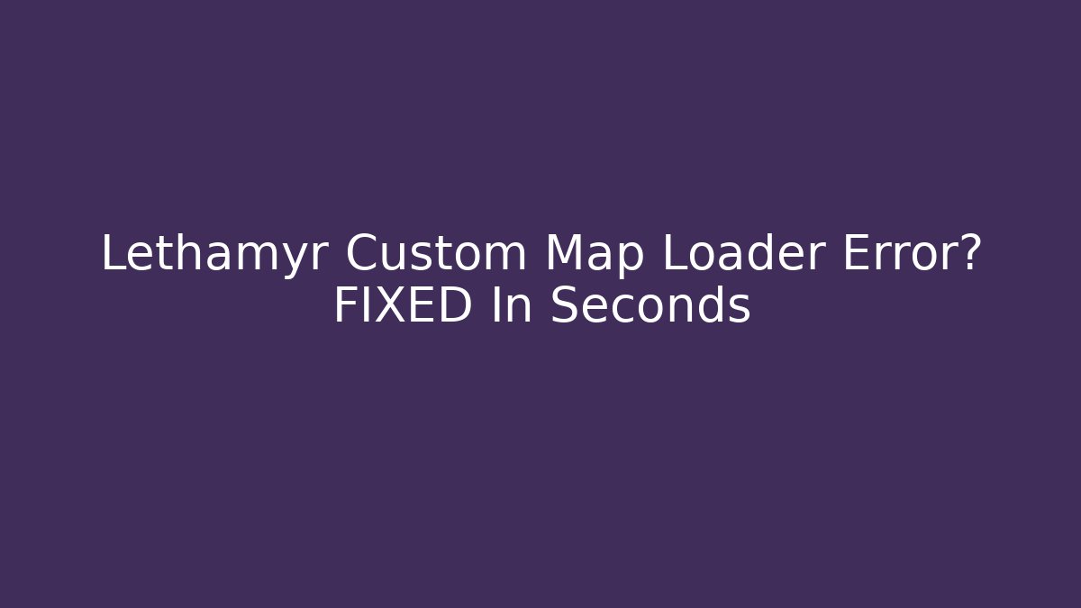 Lethamyr Custom Map Loader Error? FIXED In Seconds - Celivion