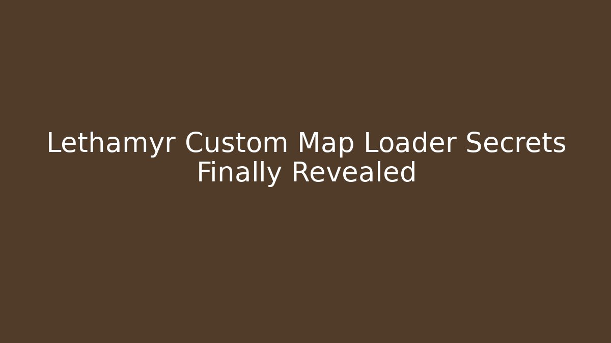 Lethamyr Custom Map Loader Secrets Finally Revealed - Celivion