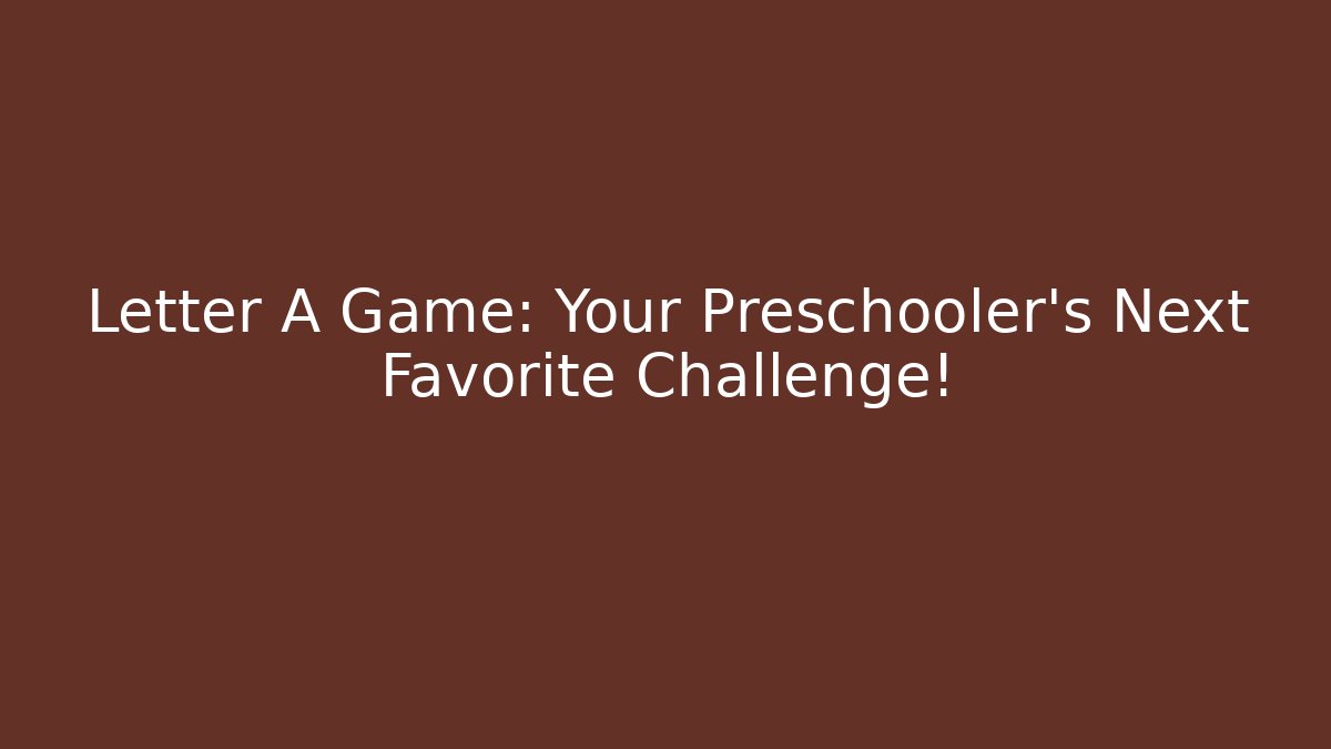 Letter A Game: Your Preschooler's Next Favorite Challenge!