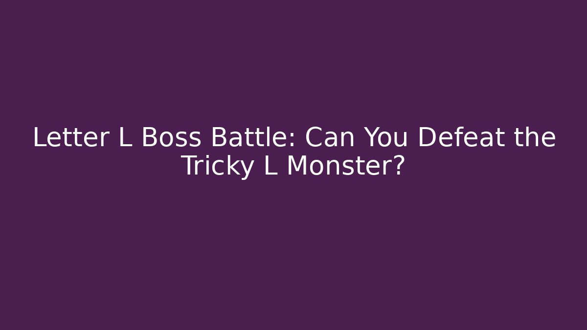 Letter L Boss Battle: Can You Defeat the Tricky L Monster?