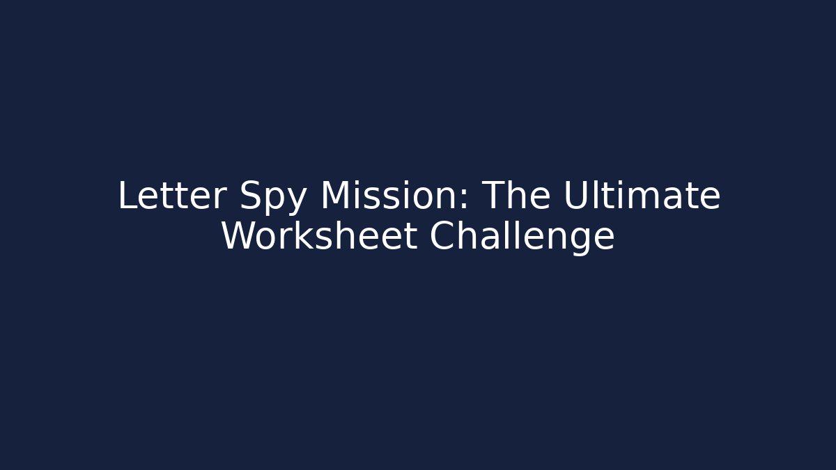Letter Spy Mission: The Ultimate Worksheet Challenge - Celivion