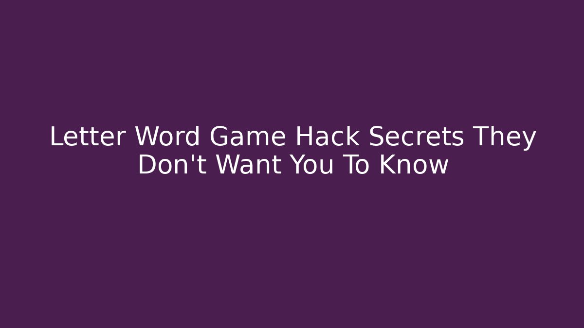 Letter Word Game Hack Secrets They Don’t Want You To Know