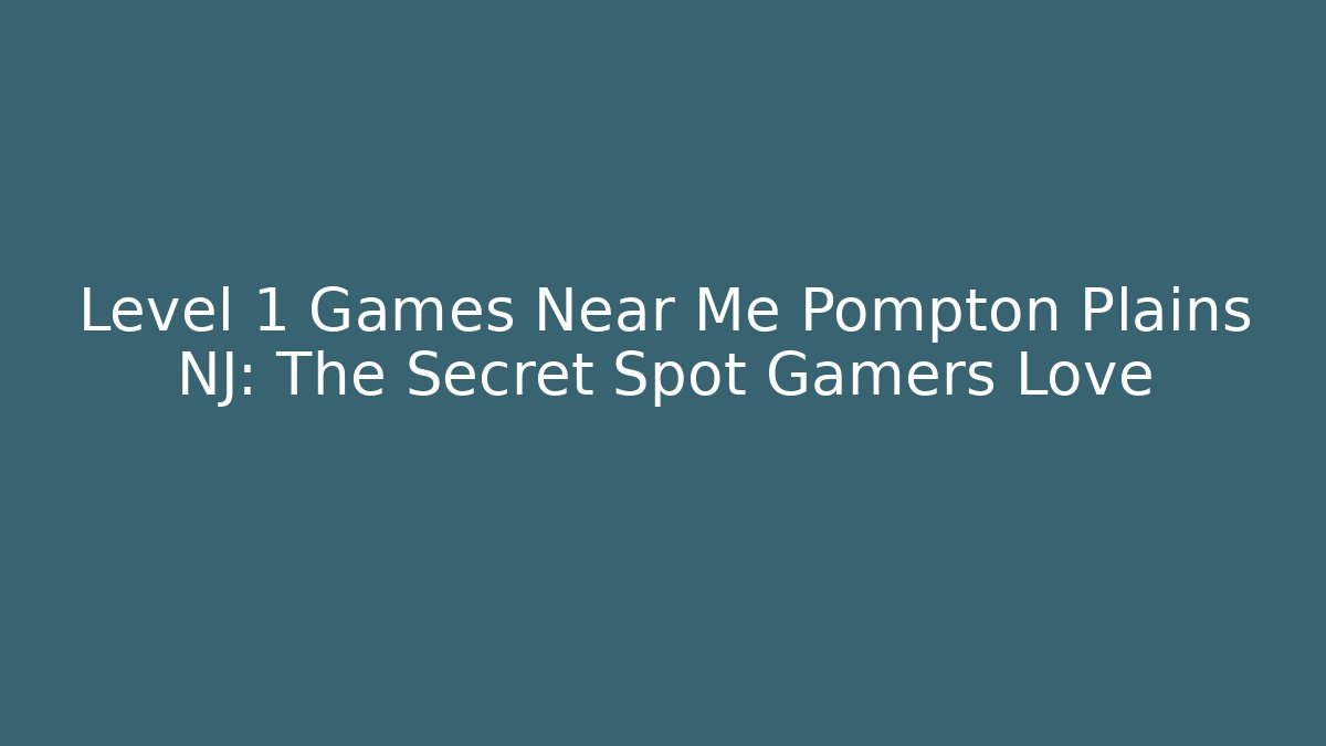 Level 1 Games Near Me Pompton Plains NJ: The Secret Spot Gamers Love - Celivion