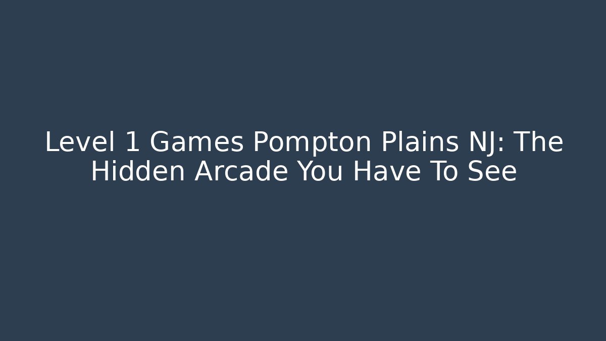 Level 1 Games Pompton Plains NJ: The Hidden Arcade You Have To See