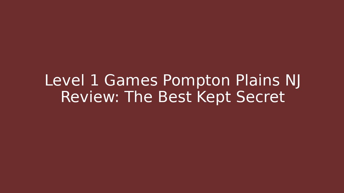 Level 1 Games Pompton Plains NJ Review: The Best Kept Secret