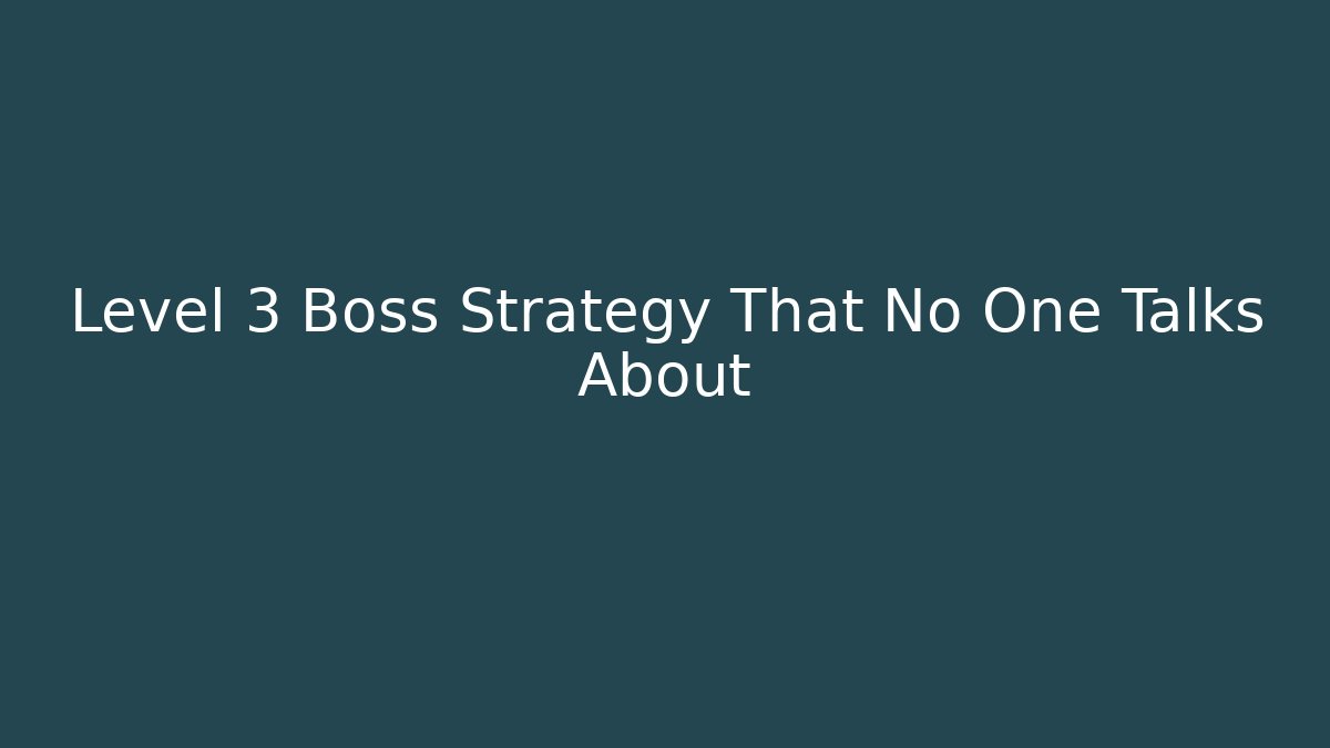Level 3 Boss Strategy That No One Talks About
