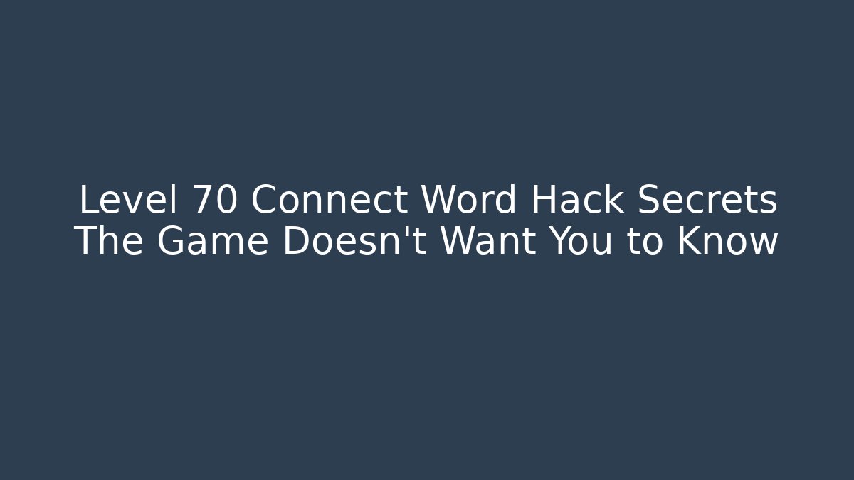 Level 70 Connect Word Hack Secrets The Game Doesn't Want You to Know