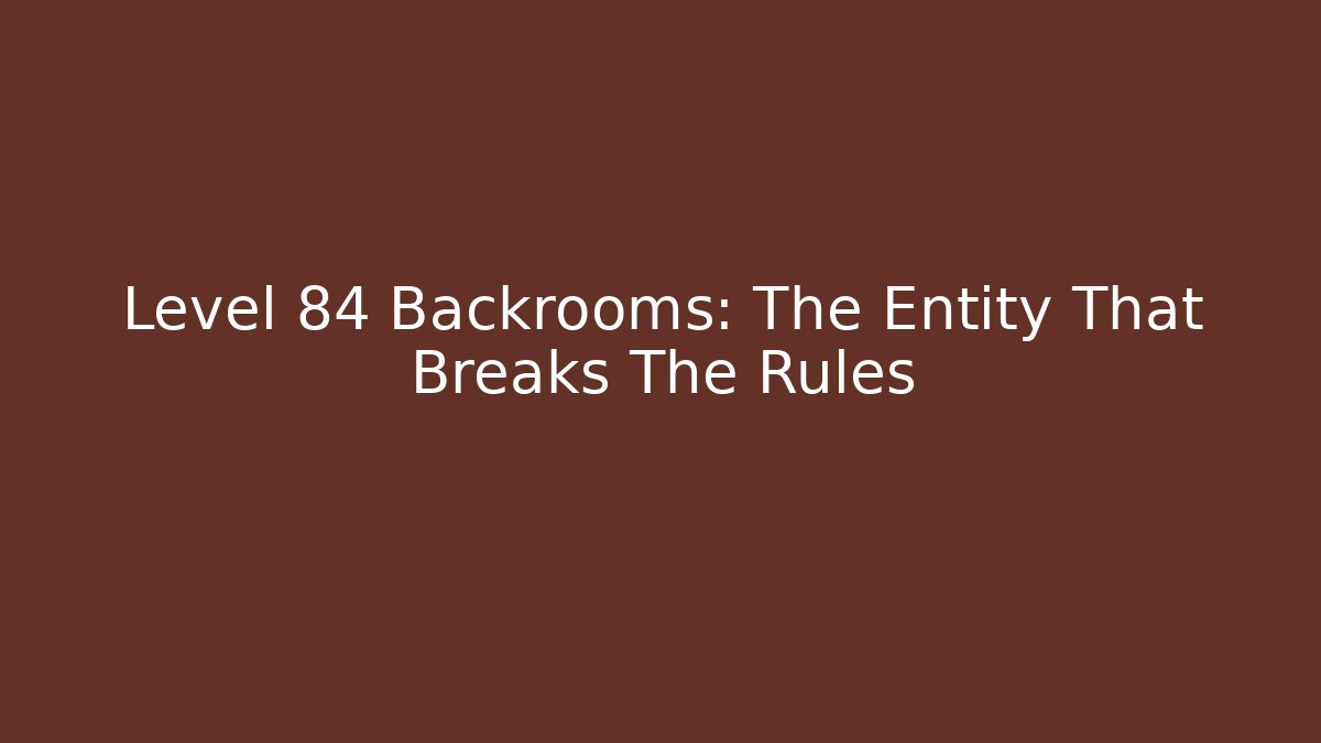 Level 84 Backrooms: The Entity That Breaks The Rules - Celivion