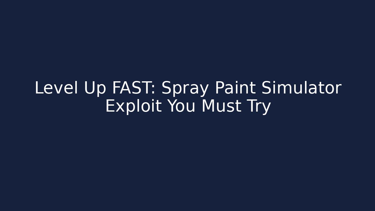 Level Up FAST: Spray Paint Simulator Exploit You Must Try