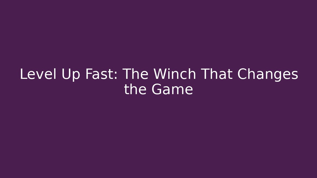 Level Up Fast: The Winch That Changes the Game - Celivion