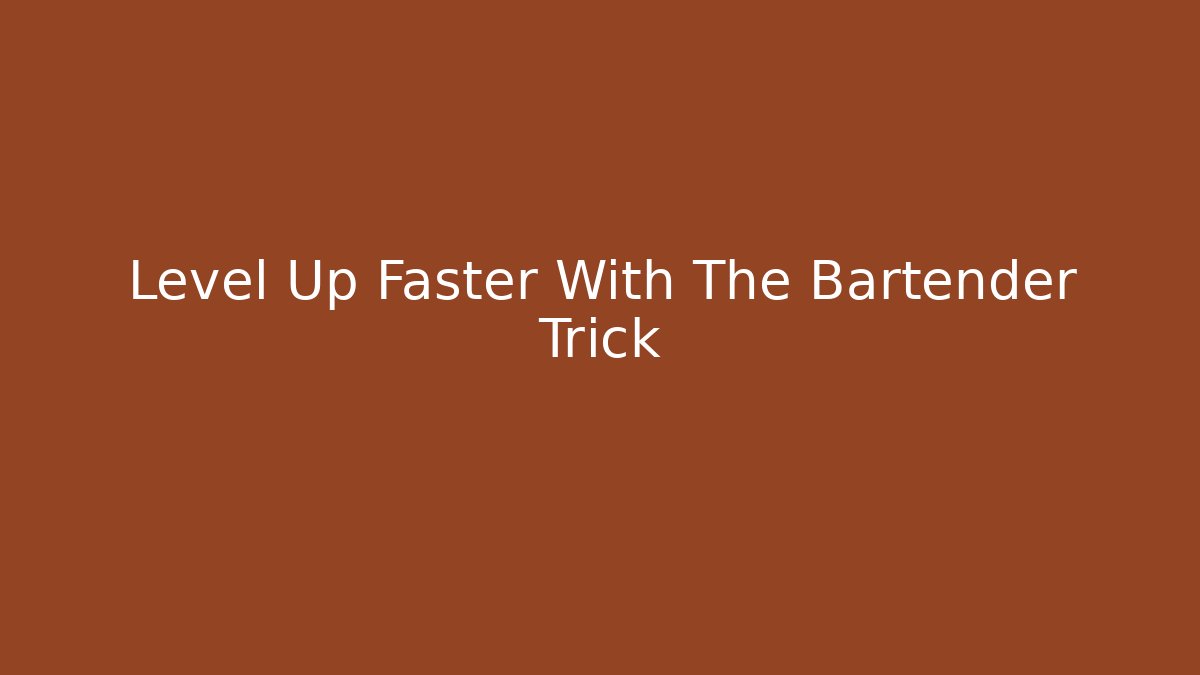 Level Up Faster With The Bartender Trick - Celivion