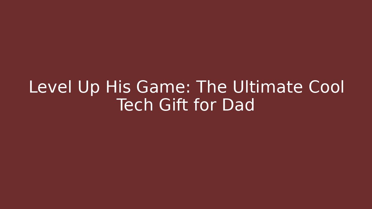 Level Up His Game: The Ultimate Cool Tech Gift for Dad