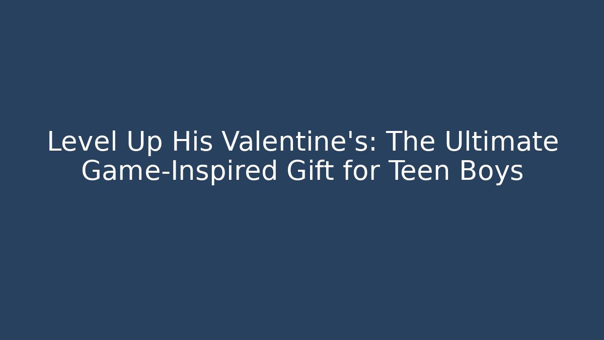 Level Up His Valentine's: The Ultimate Game-Inspired Gift for Teen Boys