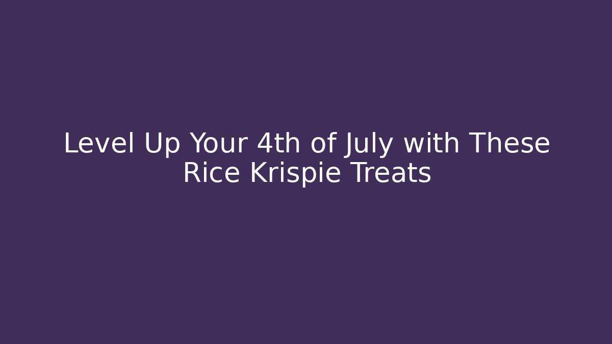 Level Up Your 4th of July with These Rice Krispie Treats