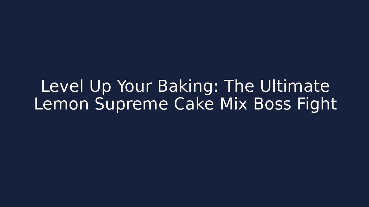 Level Up Your Baking: The Ultimate Lemon Supreme Cake Mix Boss Fight