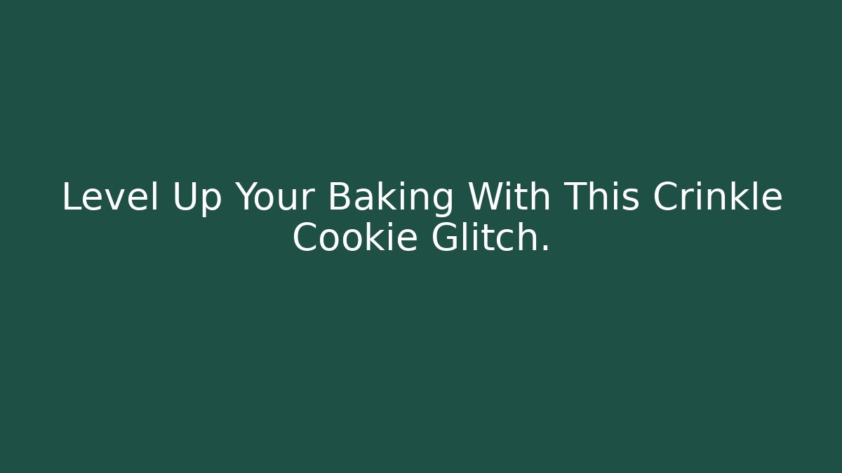 Level Up Your Baking With This Crinkle Cookie Glitch.