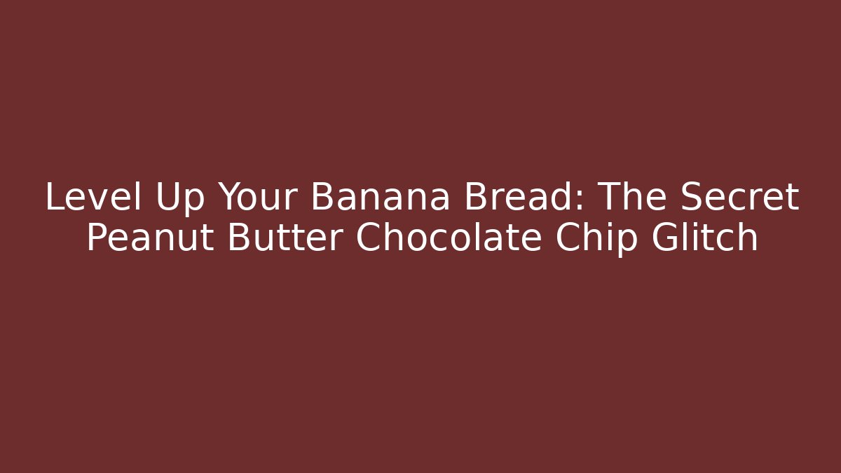 Level Up Your Banana Bread: The Secret Peanut Butter Chocolate Chip Glitch