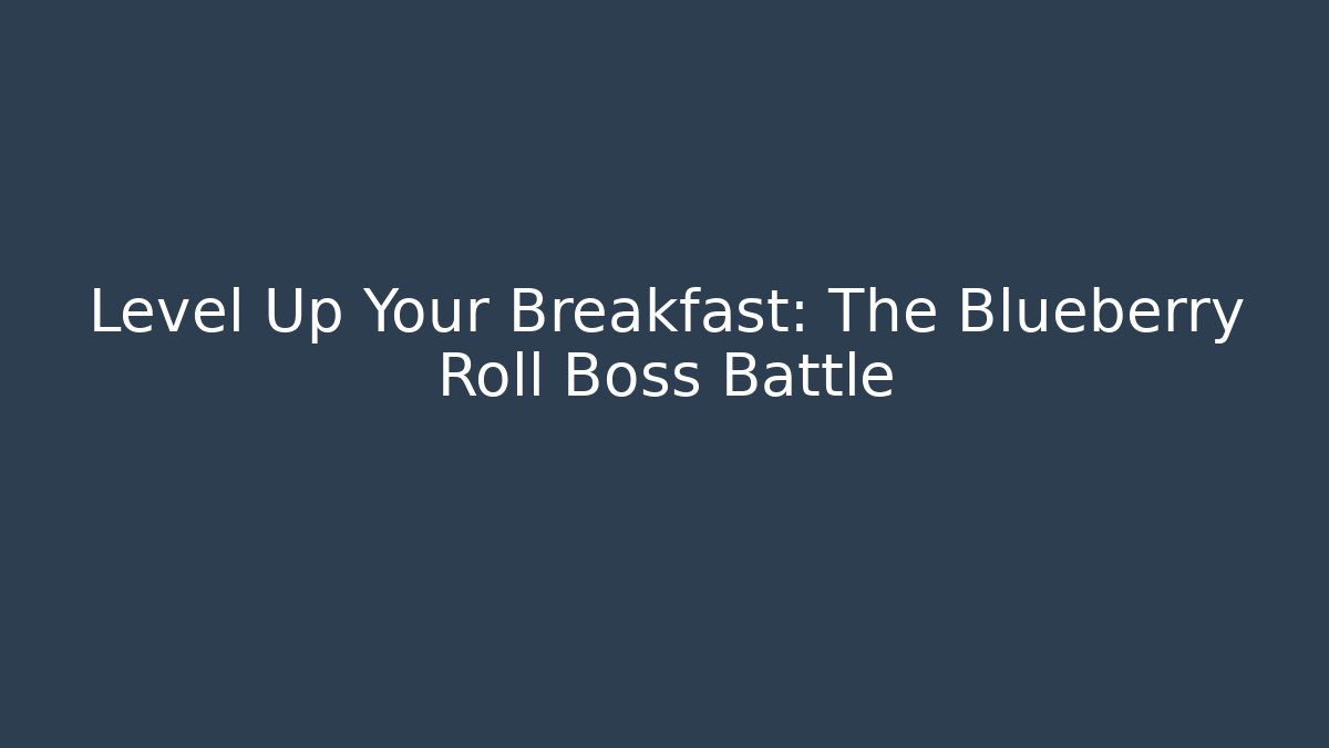 Level Up Your Breakfast: The Blueberry Roll Boss Battle