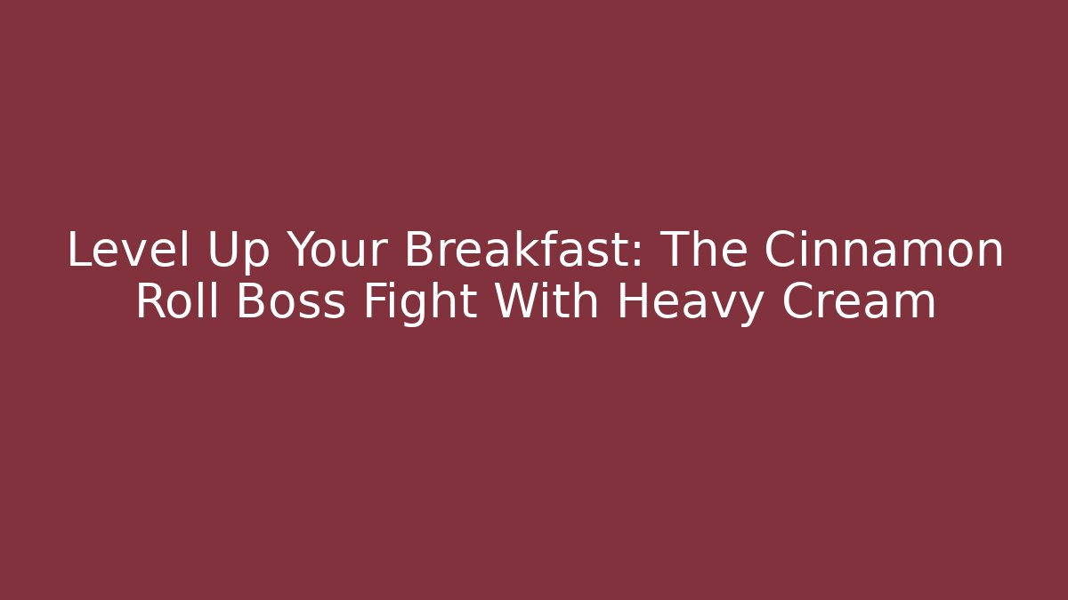 Level Up Your Breakfast: The Cinnamon Roll Boss Fight With Heavy Cream - Celivion