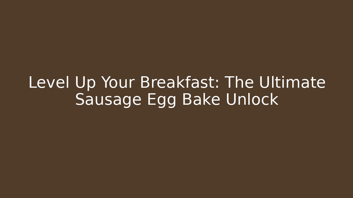 Level Up Your Breakfast: The Ultimate Sausage Egg Bake Unlock