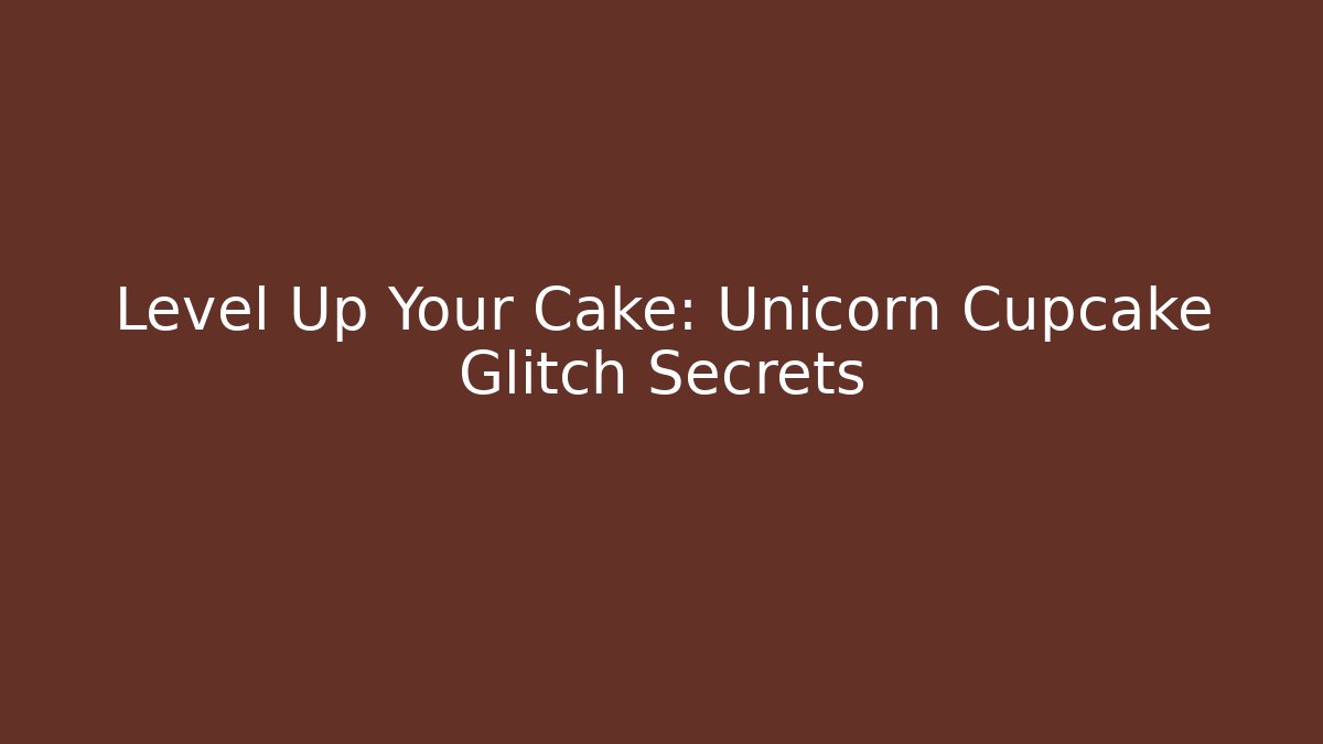 Level Up Your Cake: Unicorn Cupcake Glitch Secrets