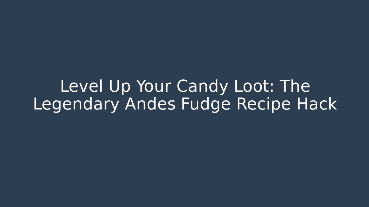 Level Up Your Candy Loot: The Legendary Andes Fudge Recipe Hack