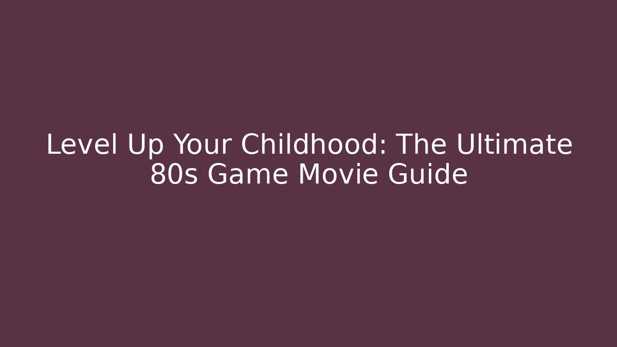Level Up Your Childhood: The Ultimate 80s Game Movie Guide