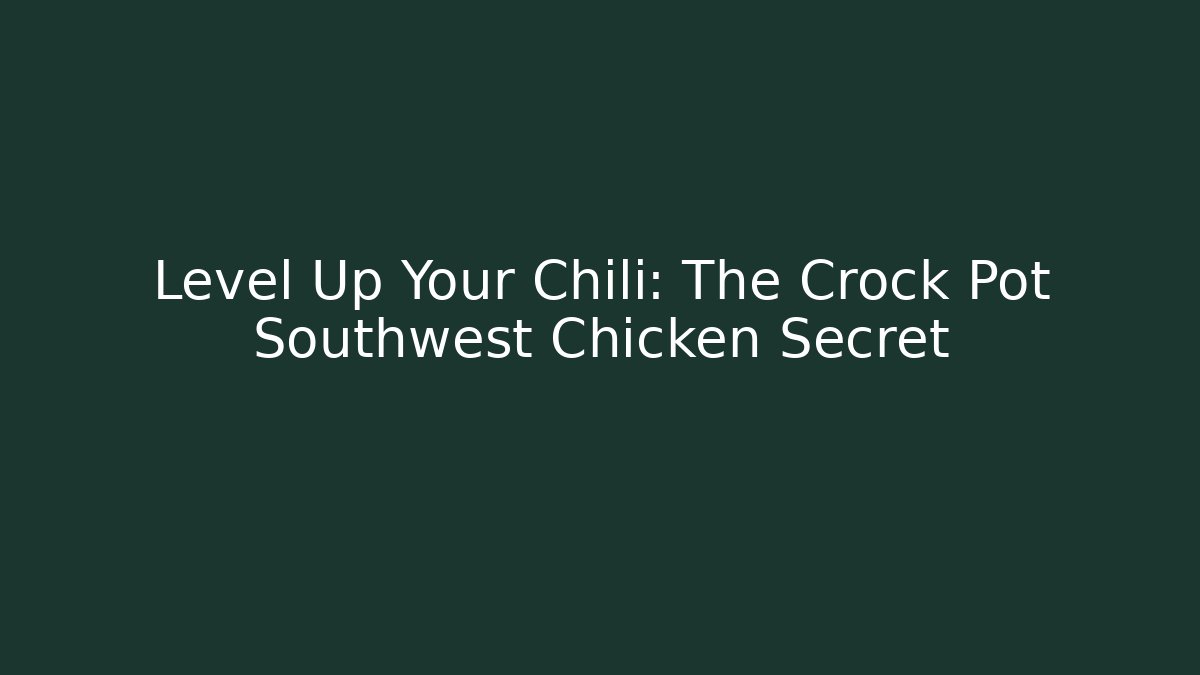Level Up Your Chili: The Crock Pot Southwest Chicken Secret