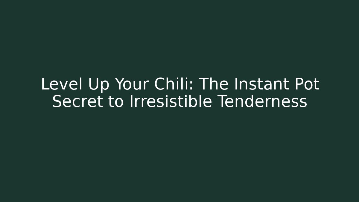 Level Up Your Chili: The Instant Pot Secret to Irresistible Tenderness