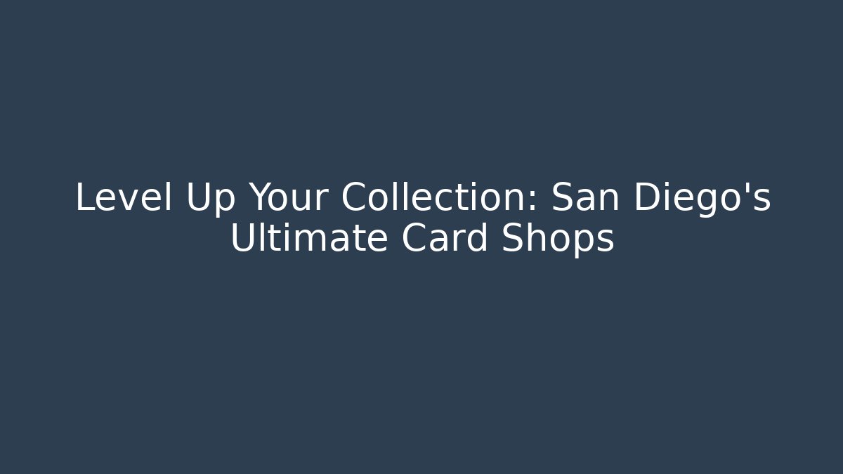 Level Up Your Collection: San Diego's Ultimate Card Shops