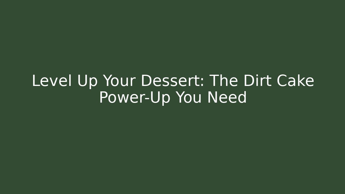 Level Up Your Dessert: The Dirt Cake Power-Up You Need