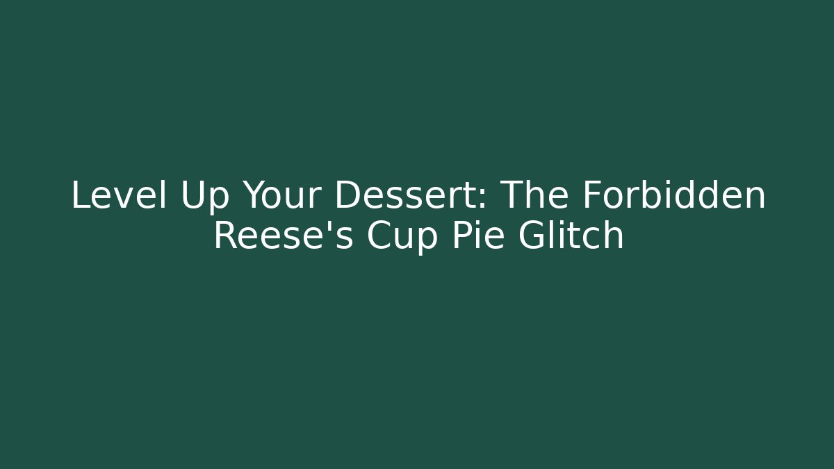 Level Up Your Dessert: The Forbidden Reese's Cup Pie Glitch - Celivion