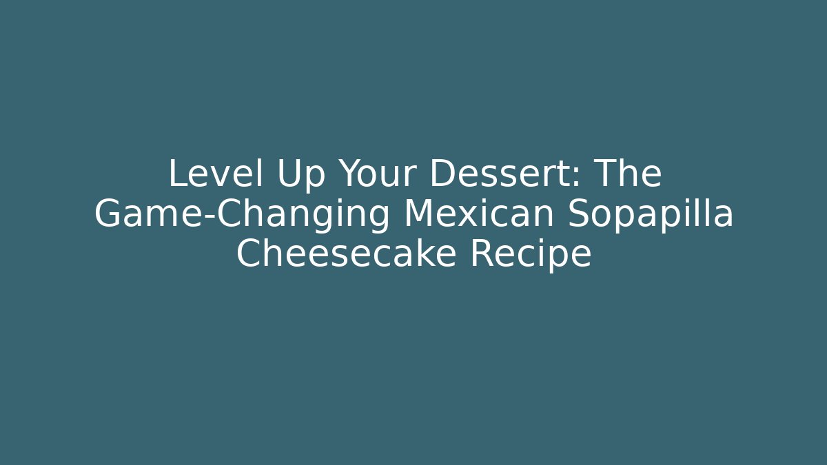 Level Up Your Dessert: The Game-Changing Mexican Sopapilla Cheesecake Recipe - Celivion