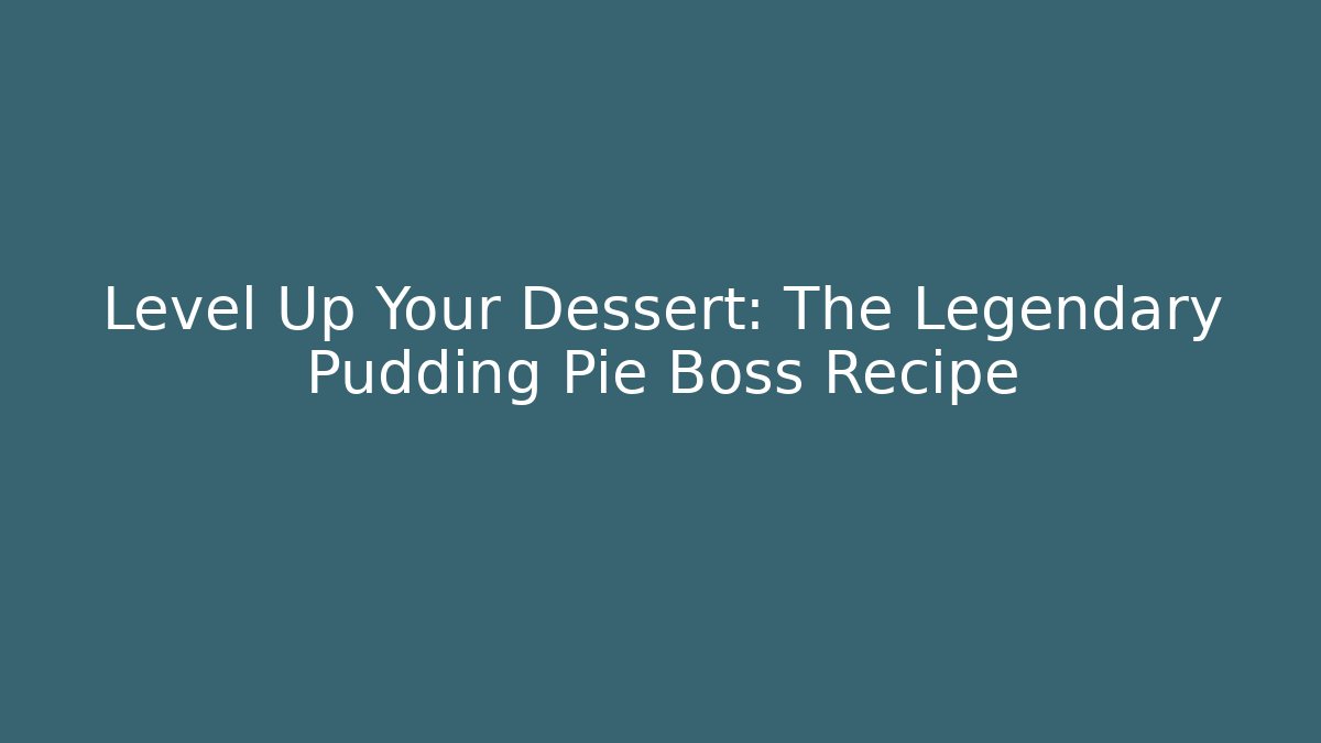 Level Up Your Dessert: The Legendary Pudding Pie Boss Recipe