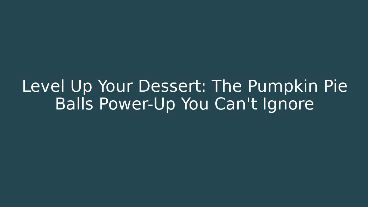 Level Up Your Dessert: The Pumpkin Pie Balls Power-Up You Can't Ignore