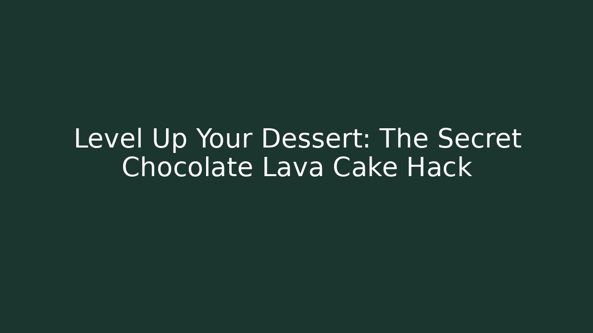 Level Up Your Dessert: The Secret Chocolate Lava Cake Hack