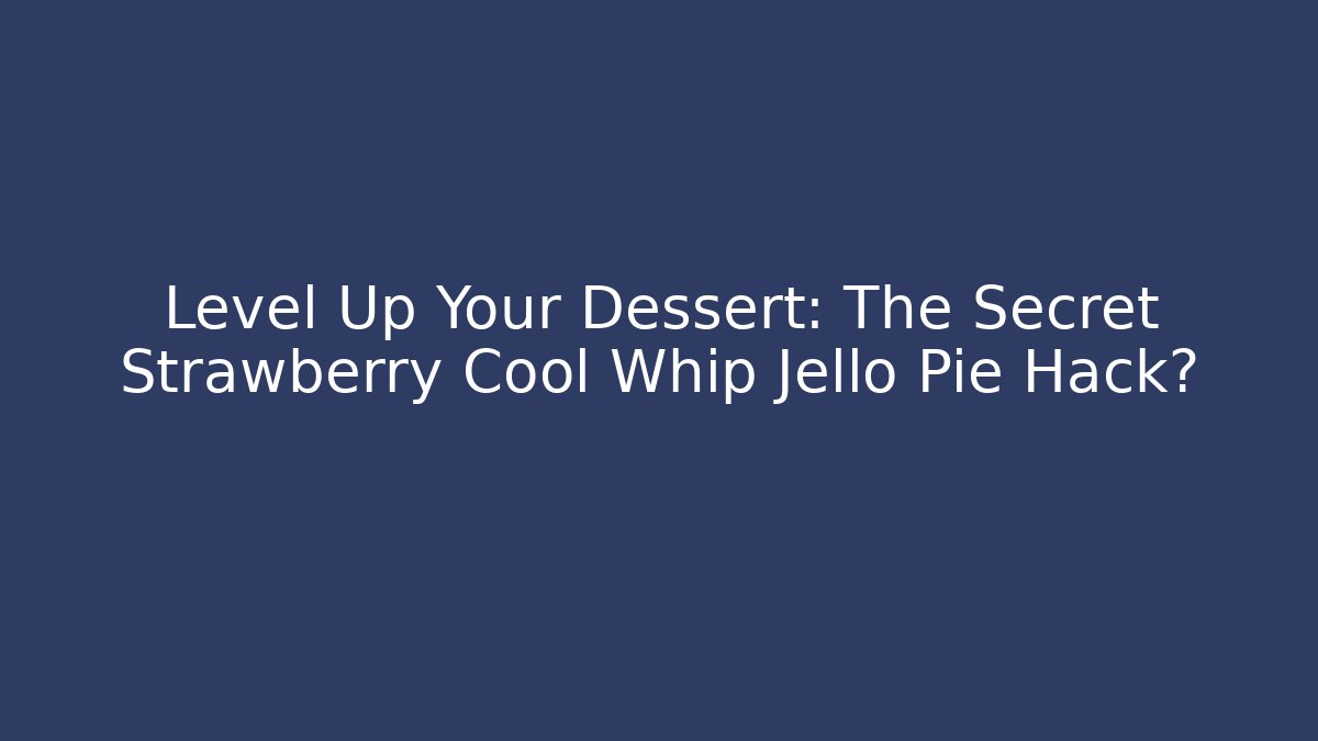 Level Up Your Dessert: The Secret Strawberry Cool Whip Jello Pie Hack?