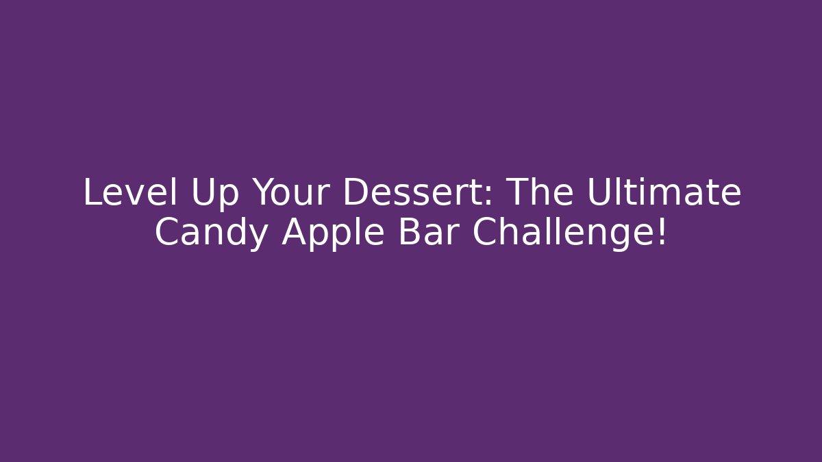 Level Up Your Dessert: The Ultimate Candy Apple Bar Challenge!